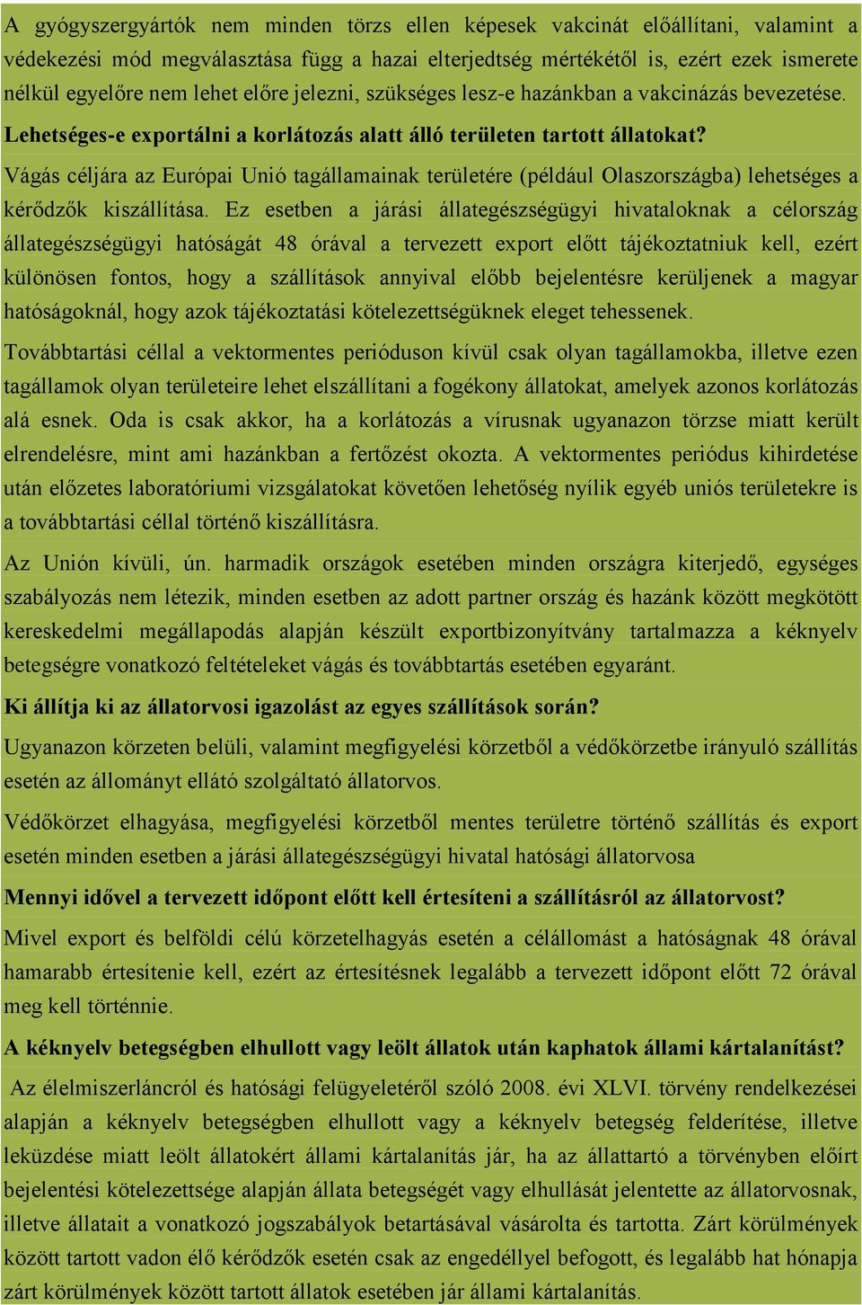 Vágás céljára az Európai Unió tagállamainak területére (például Olaszországba) lehetséges a kérődzők kiszállítása.