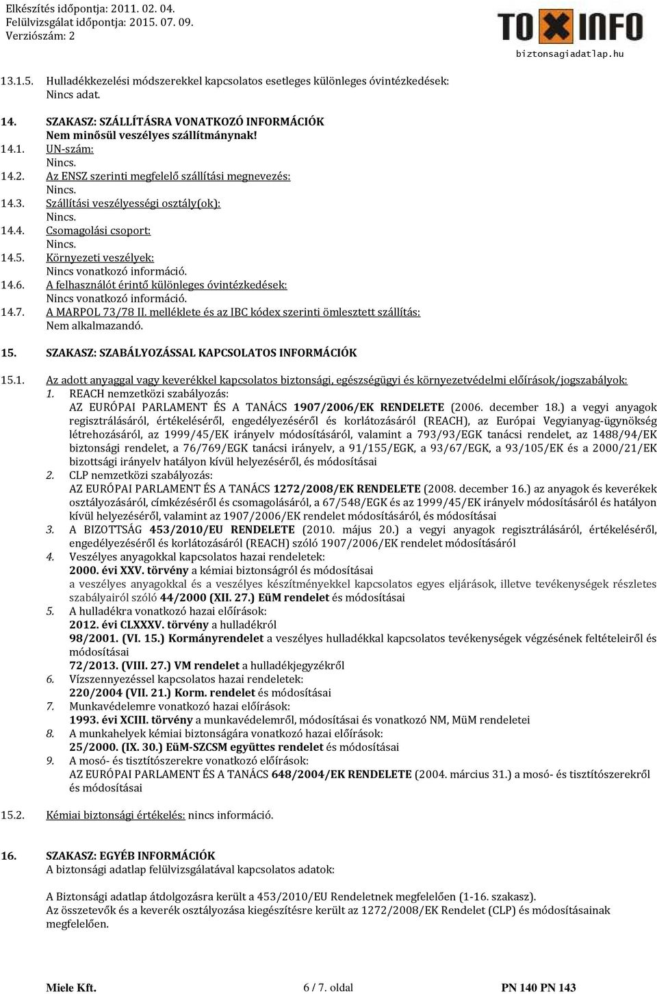 A felhasználót érintő különleges óvintézkedések: Nincs vonatkozó információ. 14.7. A MARPOL 73/78 II. melléklete és az IBC kódex szerinti ömlesztett szállítás: Nem alkalmazandó. 15.