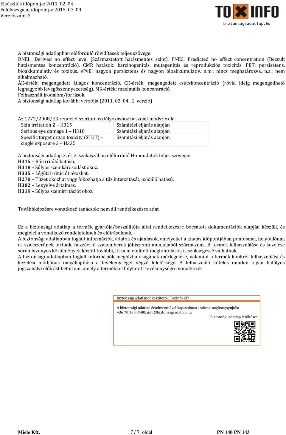 vpvb: nagyon perzisztens és nagyon bioakkumulatív. n.m.: nincs meghatározva. n.a.: nem alkalmazható. ÁK-érték: megengedett átlagos koncentráció.