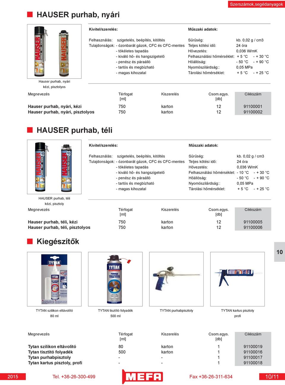 30 C - penész és páraálló Hőállóság: - 50 C - + 90 C - tartós és megbízható Nyomószilárdság:: 0,05 MPa - magas kihozatal Tárolási hőmérséklet: + 5 C - + 25 C Hauser purhab, nyári, kézi 750 karton 12