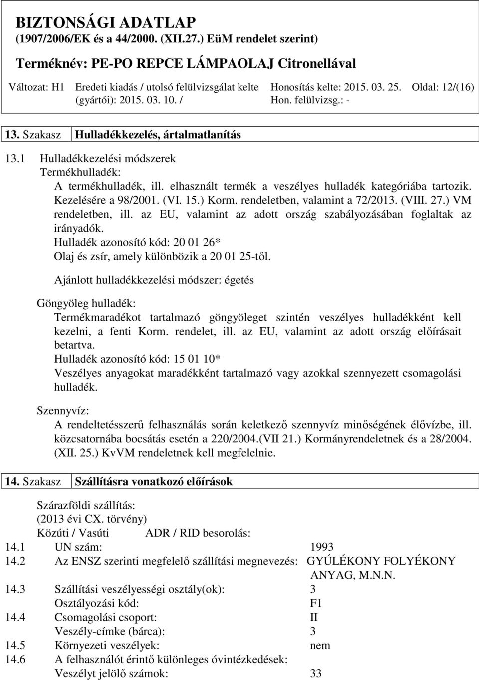 Hulladék azonosító kód: 20 01 26* Olaj és zsír, amely különbözik a 20 01 25-től.