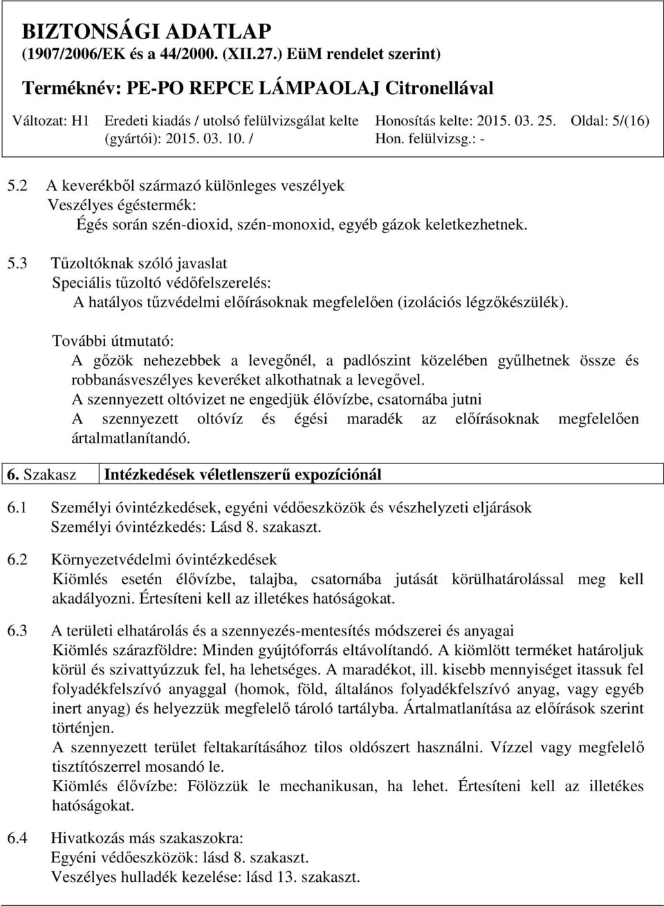 A szennyezett oltóvizet ne engedjük élővízbe, csatornába jutni A szennyezett oltóvíz és égési maradék az előírásoknak megfelelően ártalmatlanítandó. 6.