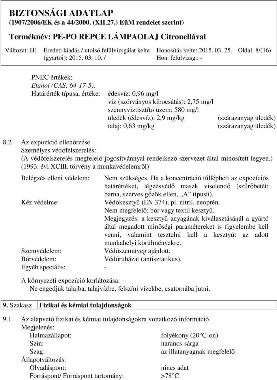 2 Az expozíció ellenőrzése Személyes védőfelszerelés: (A védőfelszerelés megfelelő jogosítvánnyal rendelkező szervezet által minősített legyen.) (1993. évi XCIII.