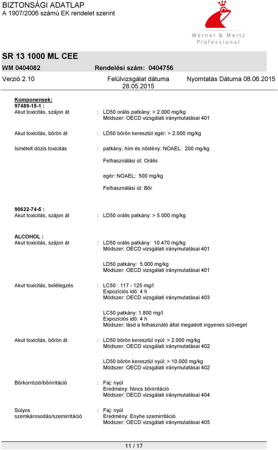 000 mg/kg : patkány, hím és nőstény: NOAEL: 200 mg/kg Felhasználási út: Orális egér: NOAEL: 500 mg/kg Felhasználási út: Bőr 90622-74-5 : Akut toxicitás, szájon át : LD50 orális patkány: > 5.