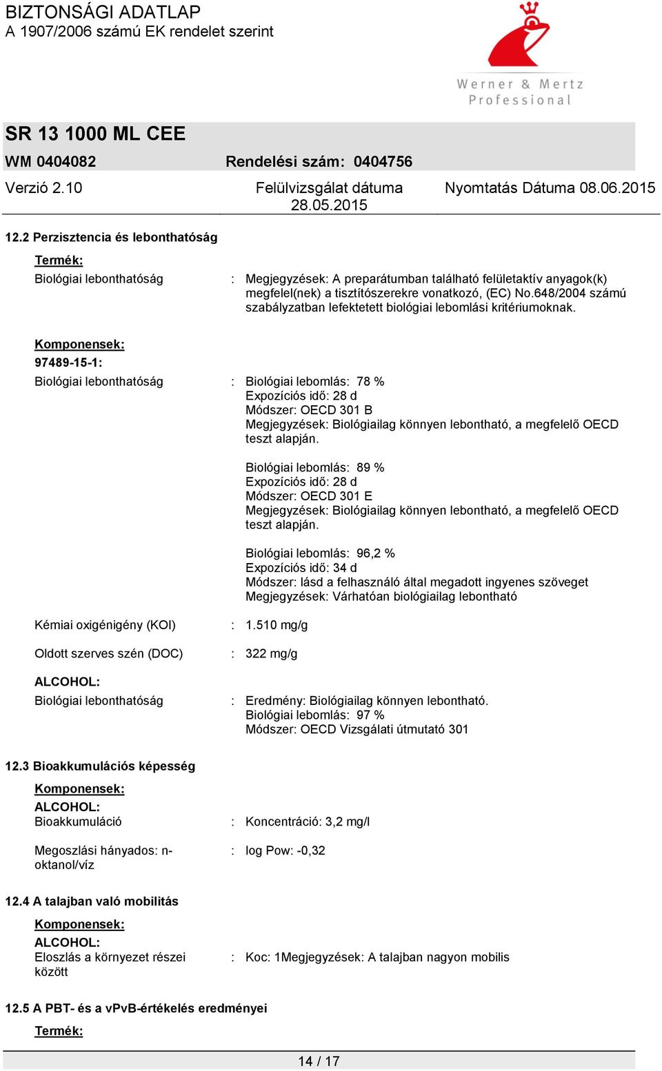 Komponensek: 97489-15-1: Biológiai lebonthatóság : Biológiai lebomlás: 78 % Expozíciós idő: 28 d Módszer: OECD 301 B Megjegyzések: Biológiailag könnyen lebontható, a megfelelő OECD teszt alapján.