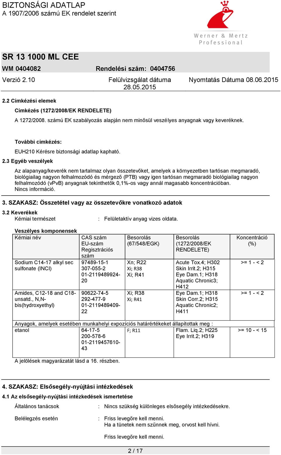 3 Egyéb veszélyek Az alapanyag/keverék nem tartalmaz olyan összetevőket, amelyek a környezetben tartósan megmaradó, biológiailag nagyon felhalmozódó és mérgező (PTB) vagy igen tartósan megmaradó