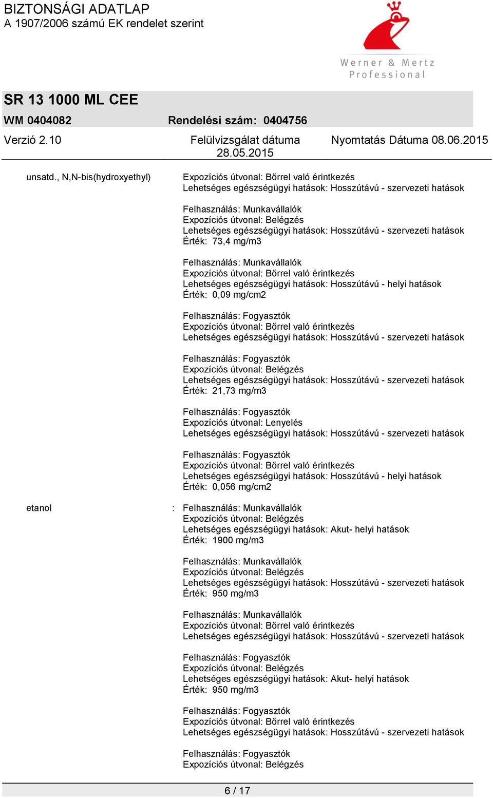 hatások Érték: 0,09 mg/cm2 Expozíciós útvonal: Belégzés Érték: 21,73 mg/m3 Expozíciós útvonal: Lenyelés Lehetséges egészségügyi hatások: Hosszútávú - helyi hatások Érték: 0,056 mg/cm2