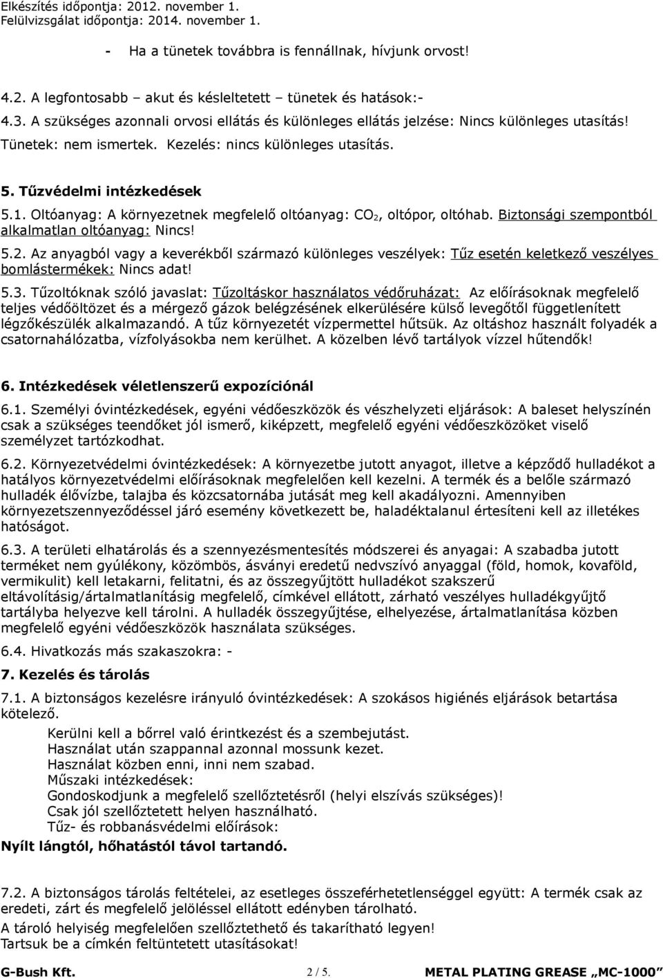 Oltóanyag: A környezetnek megfelelő oltóanyag: CO 2, oltópor, oltóhab. Biztonsági szempontból alkalmatlan oltóanyag: Nincs! 5.2. Az anyagból vagy a keverékből származó különleges veszélyek: Tűz esetén keletkező veszélyes bomlástermékek: Nincs adat!