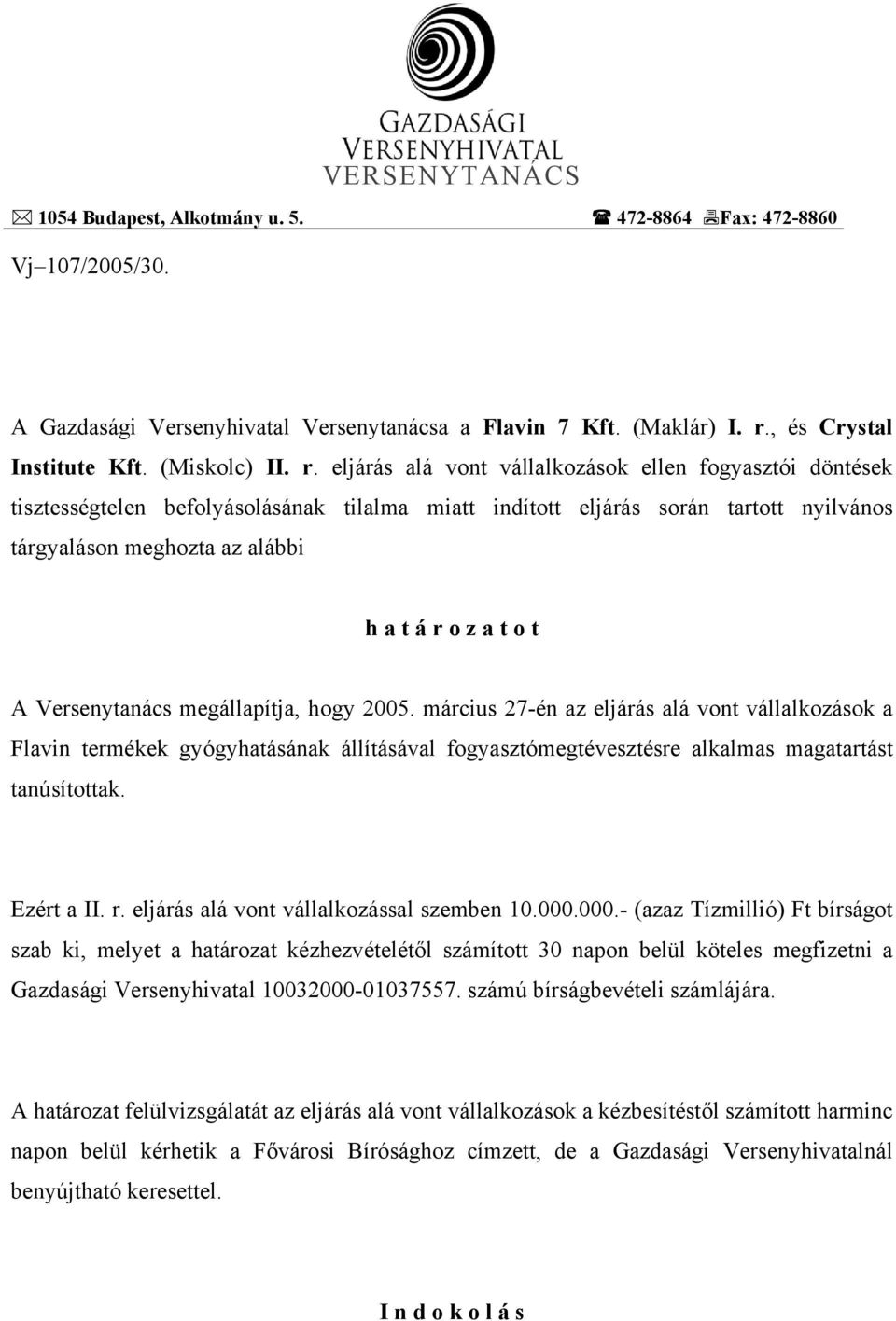 eljárás alá vont vállalkozások ellen fogyasztói döntések tisztességtelen befolyásolásának tilalma miatt indított eljárás során tartott nyilvános tárgyaláson meghozta az alábbi h a t á r o z a t o t A