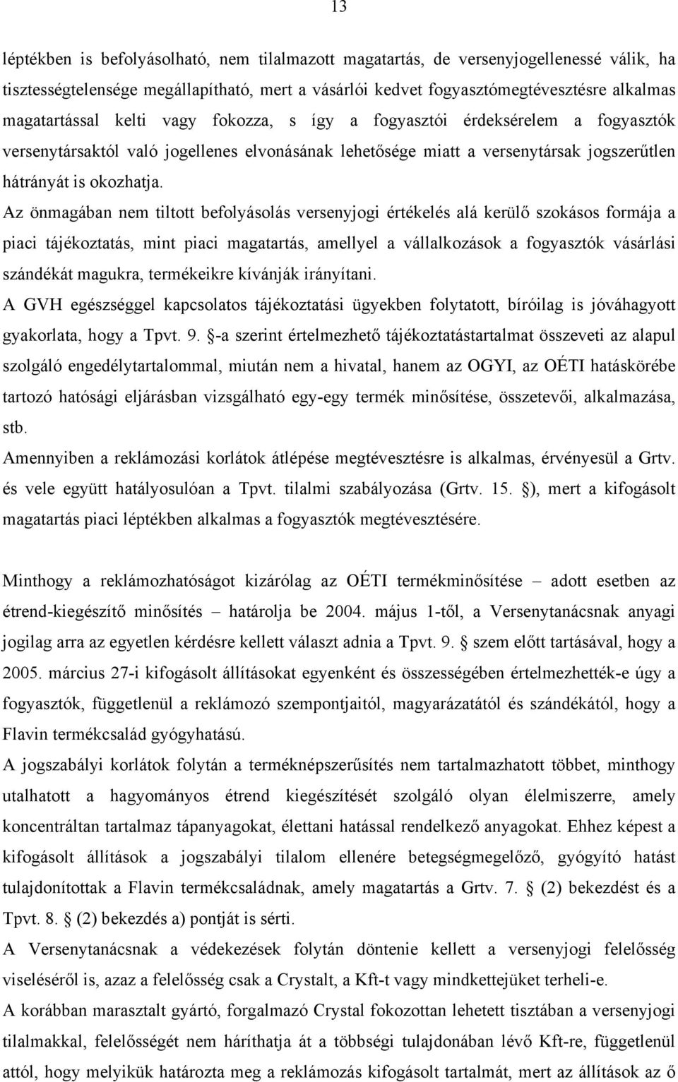 Az önmagában nem tiltott befolyásolás versenyjogi értékelés alá kerülő szokásos formája a piaci tájékoztatás, mint piaci magatartás, amellyel a vállalkozások a fogyasztók vásárlási szándékát magukra,