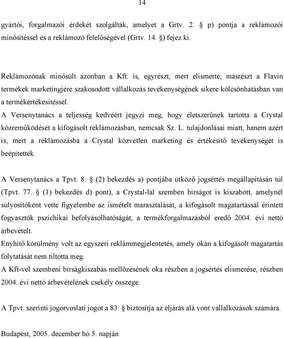 A Versenytanács a teljesség kedvéért jegyzi meg, hogy életszerűnek tartotta a Crystal közreműködését a kifogásolt reklámozásban, nemcsak Sz. L.