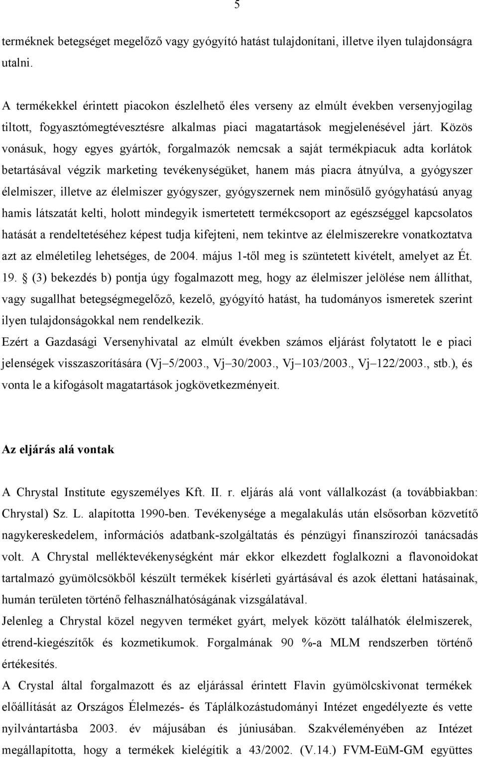 Közös vonásuk, hogy egyes gyártók, forgalmazók nemcsak a saját termékpiacuk adta korlátok betartásával végzik marketing tevékenységüket, hanem más piacra átnyúlva, a gyógyszer élelmiszer, illetve az