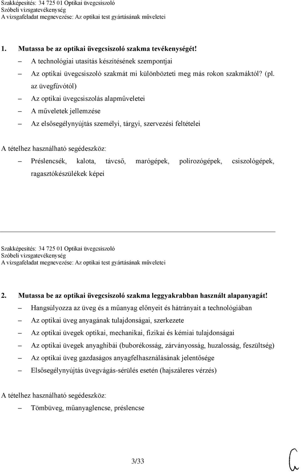 távcső, marógépek, polírozógépek, csiszológépek, ragasztókészülékek képei Szakképesítés: 34 725 01 Optikai üvegcsiszoló 2. Mutassa be az optikai üvegcsiszoló szakma leggyakrabban használt alapanyagát!