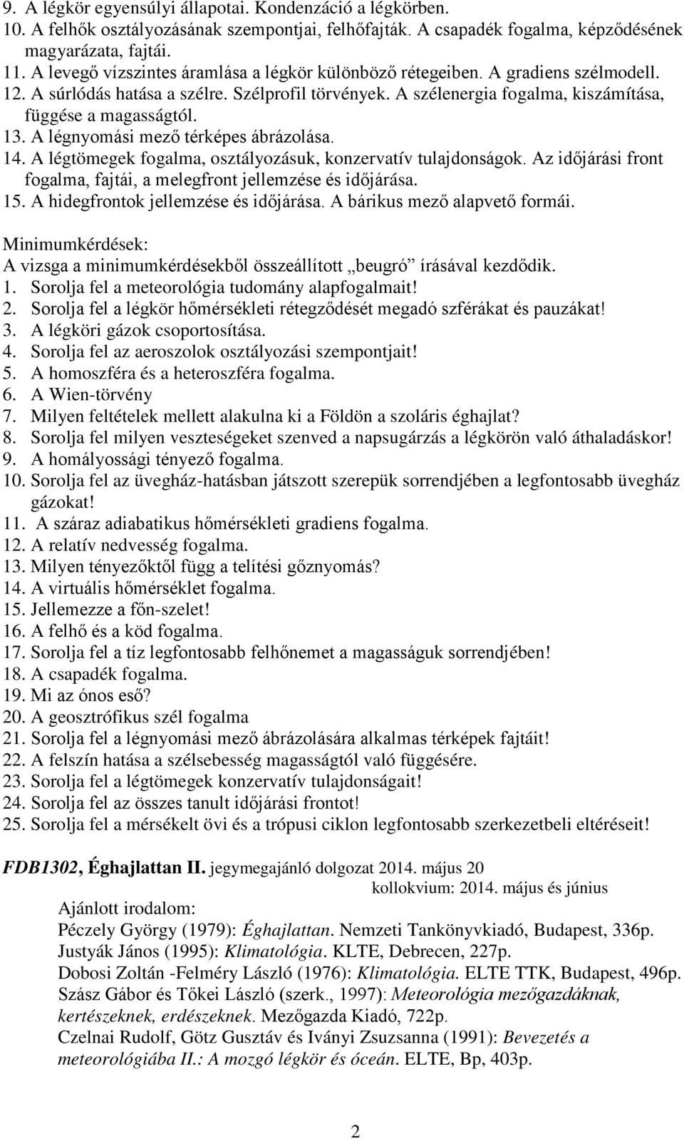 A légnyomási mező térképes ábrázolása. 14. A légtömegek fogalma, osztályozásuk, konzervatív tulajdonságok. Az időjárási front fogalma, fajtái, a melegfront jellemzése és időjárása. 15.