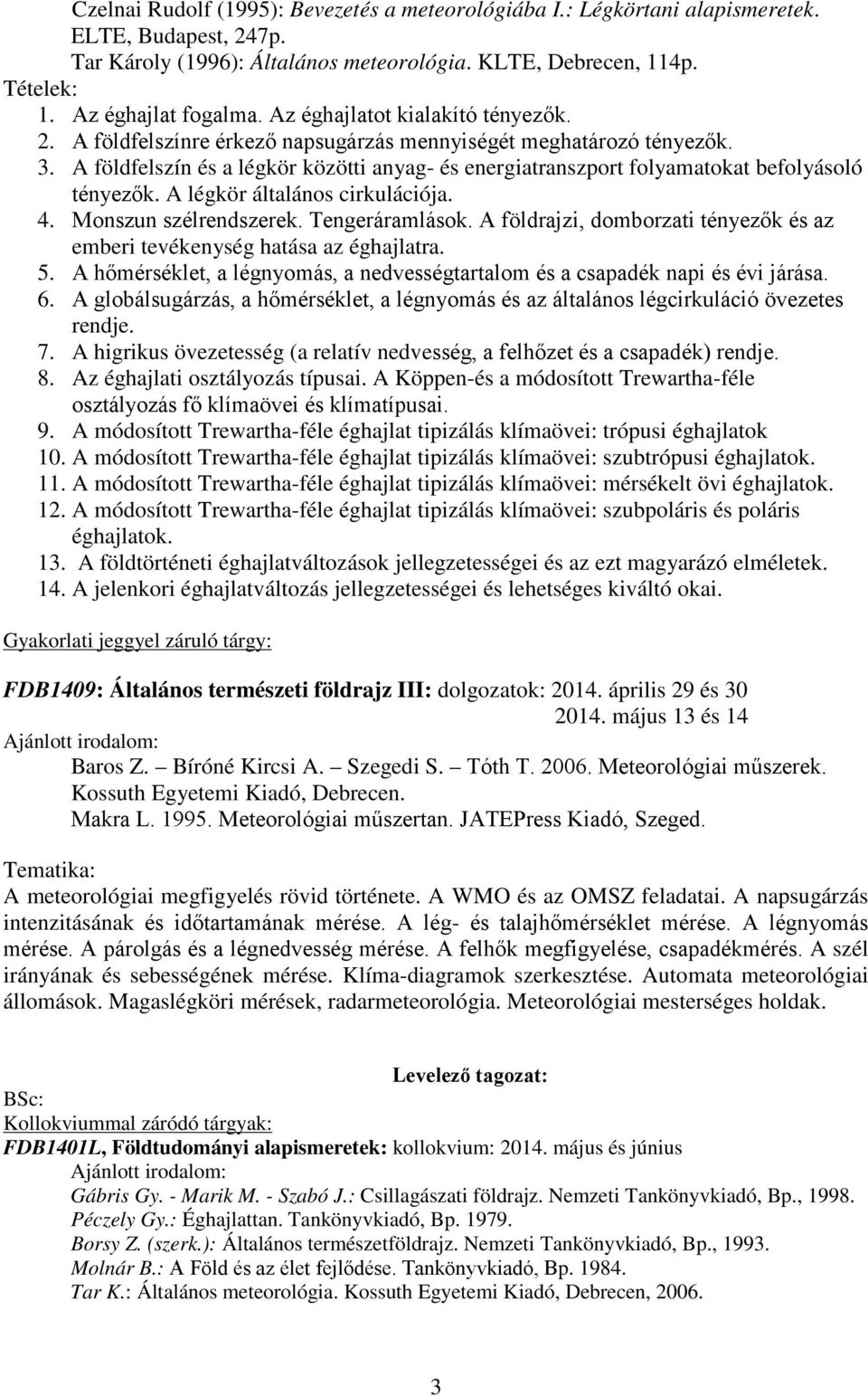 A földfelszín és a légkör közötti anyag- és energiatranszport folyamatokat befolyásoló tényezők. A légkör általános cirkulációja. 4. Monszun szélrendszerek. Tengeráramlások.