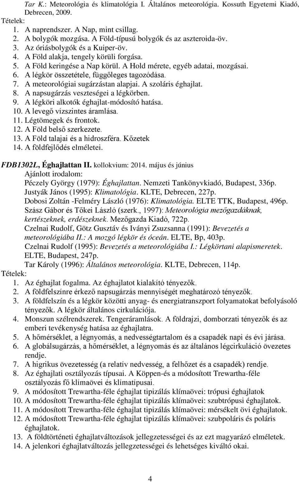 A napsugárzás veszteségei a légkörben. 9. A légköri alkotók éghajlat-módosító hatása. 10. A levegő vízszintes áramlása. 11. Légtömegek és frontok. 12. A Föld belső szerkezete. 13.