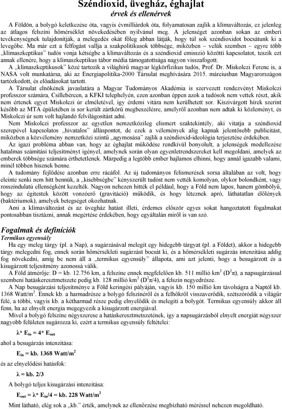 Ma már ezt a felfogást vallja a szakpolitikusok többsége, miközben velük szemben egyre több klímaszkeptikus tudós vonja kétségbe a klímaváltozás és a széndioxid emisszió közötti kapcsolatot, teszik