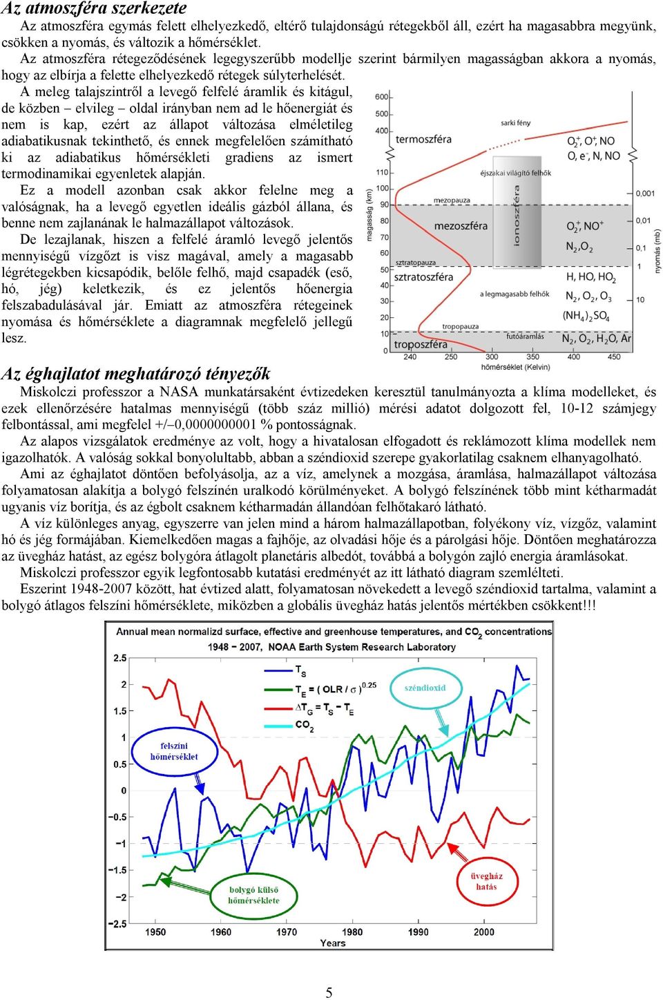 A meleg talajszintről a levegő felfelé áramlik és kitágul, de közben elvileg oldal irányban nem ad le hőenergiát és nem is kap, ezért az állapot változása elméletileg adiabatikusnak tekinthető, és