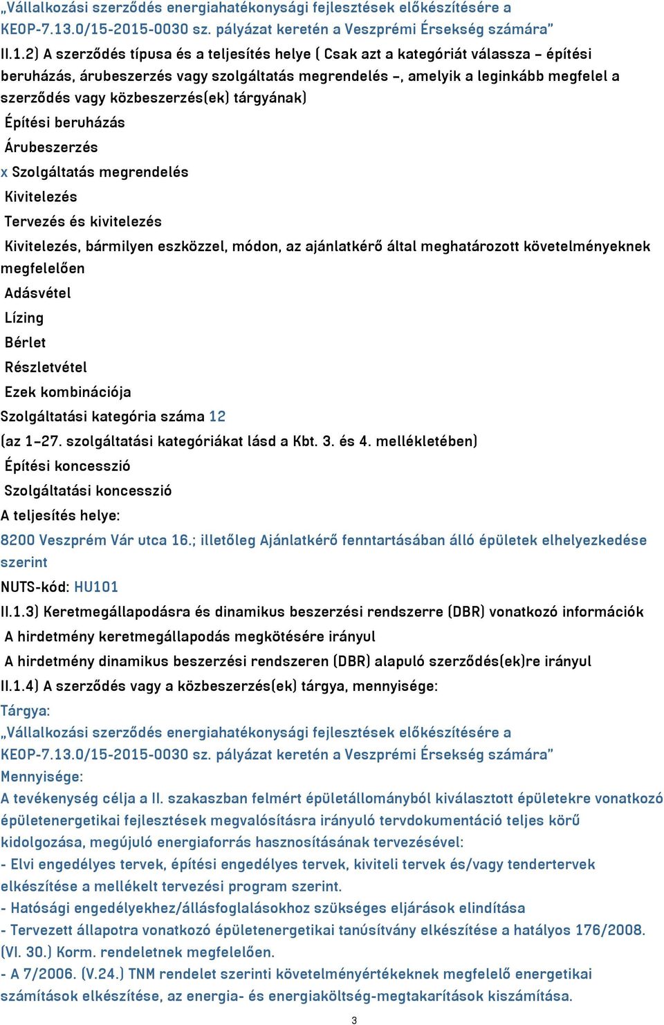 megrendelés, amelyik a leginkább megfelel a szerződés vagy közbeszerzés(ek) tárgyának) Építési beruházás Árubeszerzés x Szolgáltatás megrendelés Kivitelezés Tervezés és kivitelezés Kivitelezés,