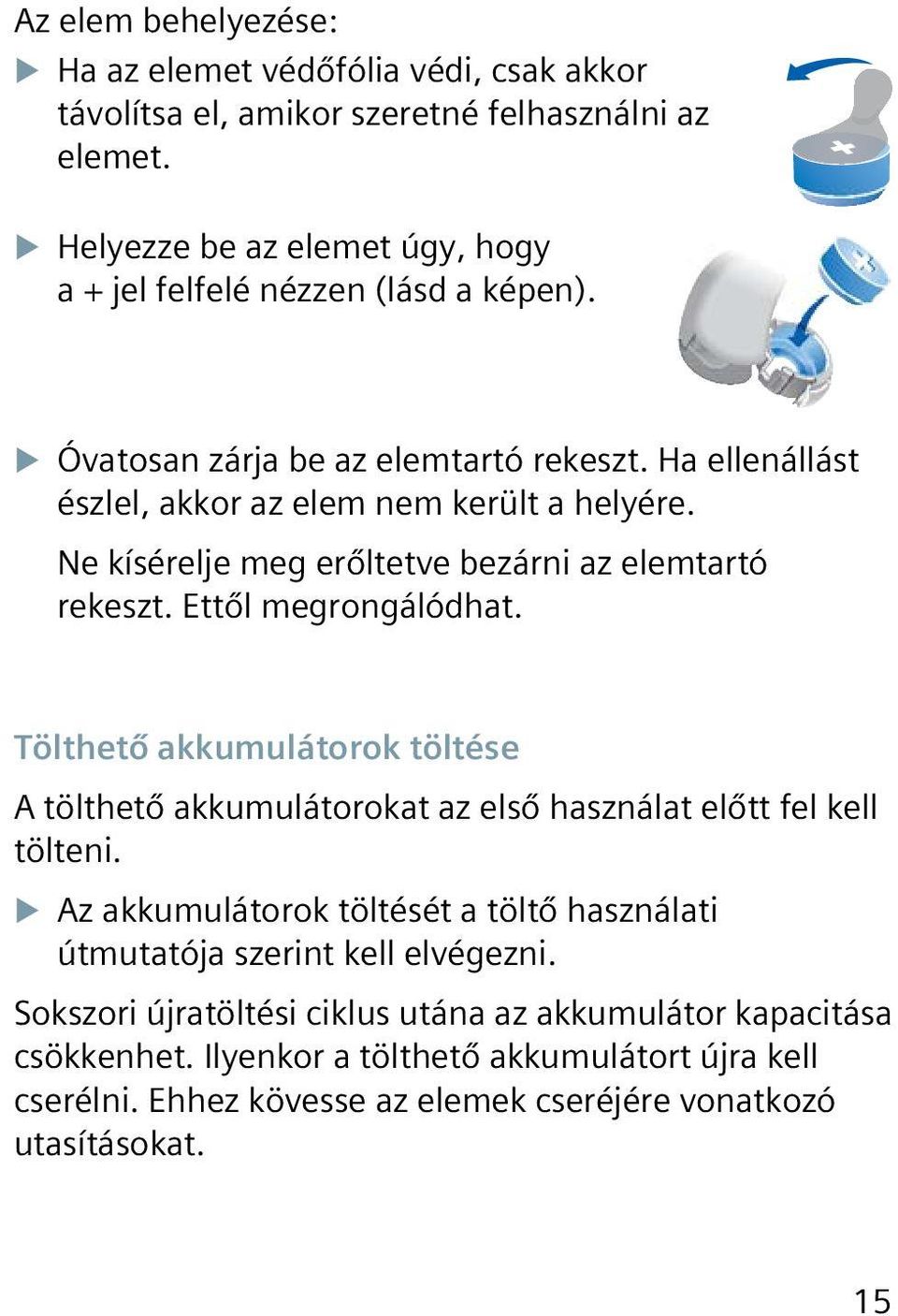 Ne kísérelje meg erőltetve bezárni az elemtartó rekeszt. Ettől megrongálódhat. Tölthető akkumulátorok töltése A tölthető akkumulátorokat az első használat előtt fel kell tölteni.