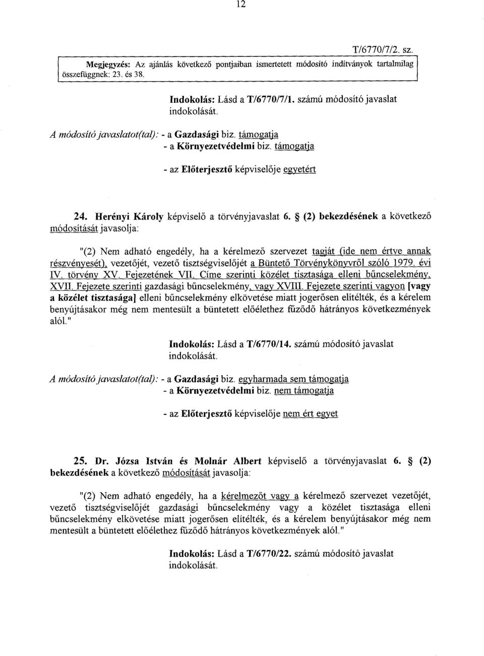 (2) bekezdésének a következ ő módosítását javasolja : "(2) Nem adható engedély, ha a kérelmez ő szervezet tagját (ide nem értve annak részvényesét), vezet őjét, vezet ő tisztségviselőjét a Büntet ő