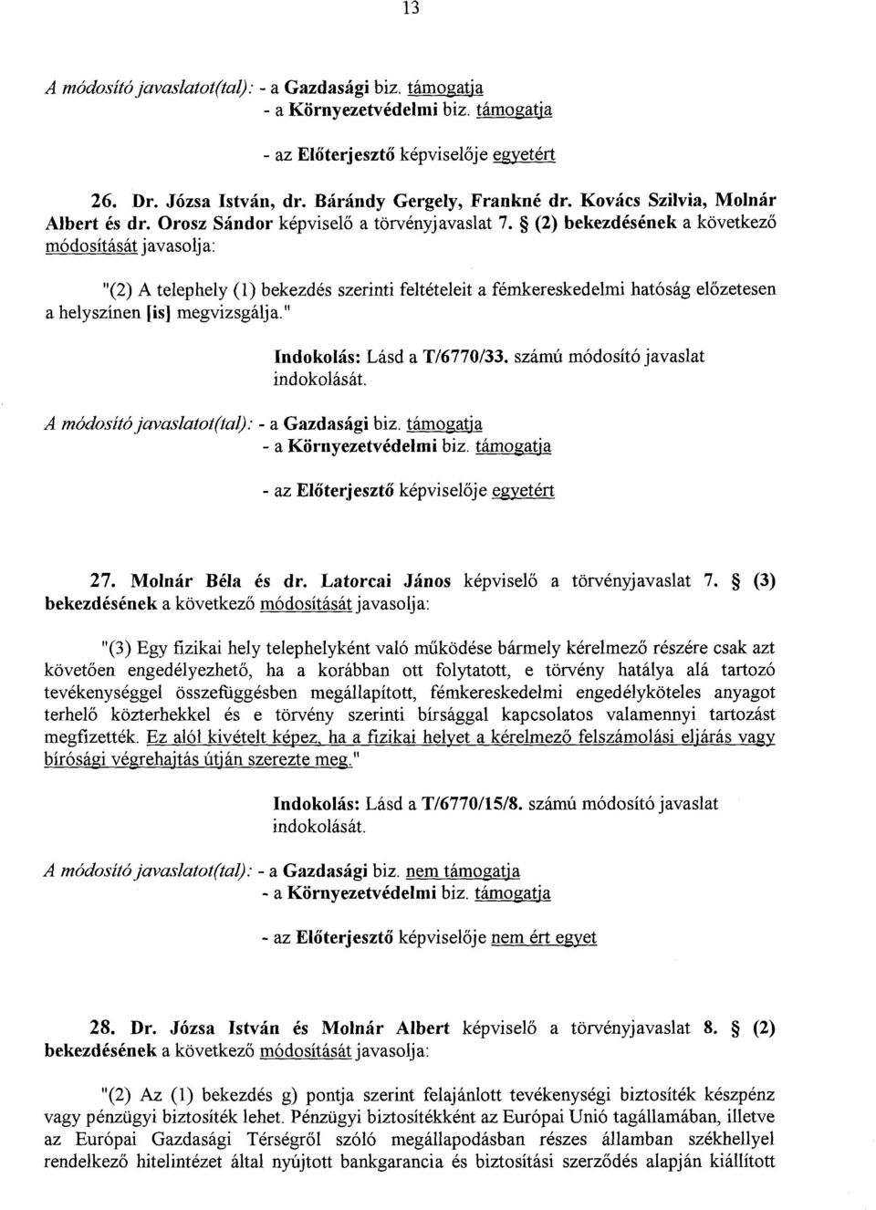 (2) bekezdésének a következő módosítását javasolja : "(2) A telephely (1) bekezdés szerinti feltételeit a fémkereskedelmi hatóság előzetesen a helyszínen [is] megvizsgálja.