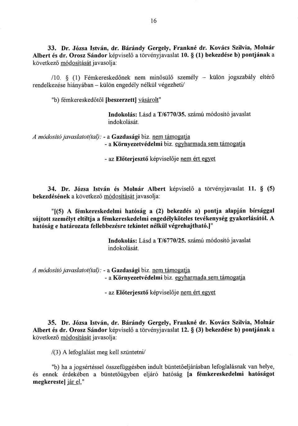 (1) Fémkeresked őnek nem minősülő személy külön jogszabály eltér ő rendelkezése hiányában külön engedély nélkül végezheti / "b) fémkeresked őtől [beszerzett] vásárolt " Indokolás : Lásd a T/6770/35.