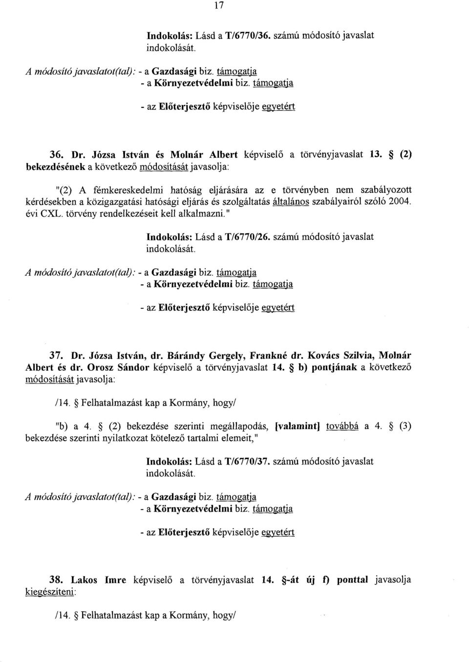 (2) bekezdésének a következő módosítását javasolja : "(2) A fémkereskedelmi hatóság eljárására az e törvényben nem szabályozot t kérdésekben a közigazgatási hatósági eljárás és szolgáltatás általános