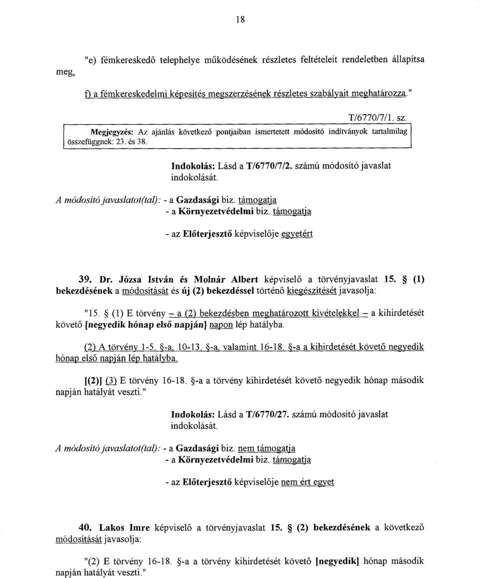 számú módosító javaslat - a Környezetvédelmi biz. támogatj a - az Előterjeszt ő képviselője egyetért 39. Dr. Józsa István és Molnár Albert képviselő a törvényjavaslat 15.