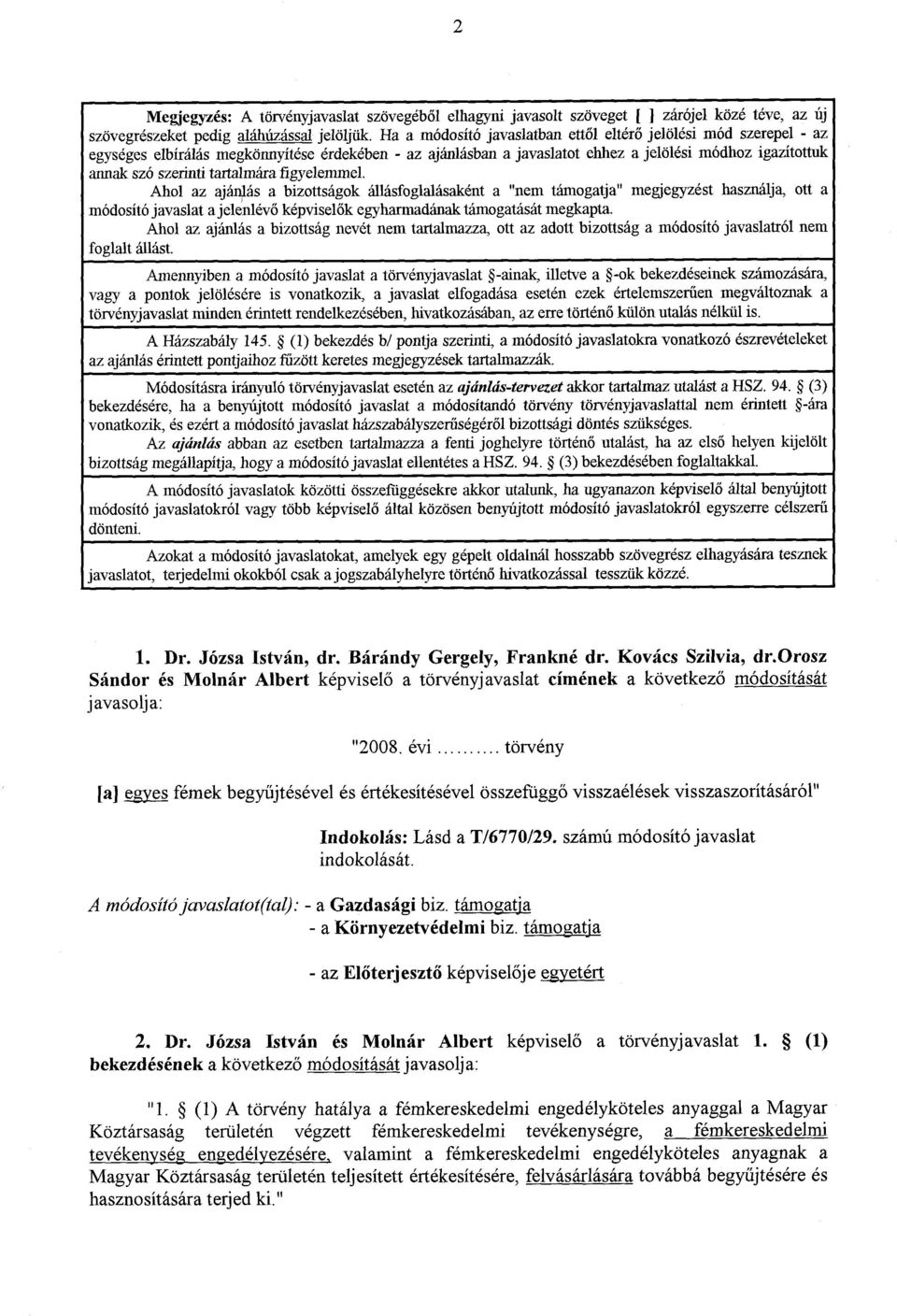 tartalmára figyelemmel. Ahol az ajánlás a bizottságok állásfoglalásaként a "nem támogatja" megjegyzést használja, ott a módosító javaslat a jelenlévő képviselők egyharmadának támogatását megkapta.