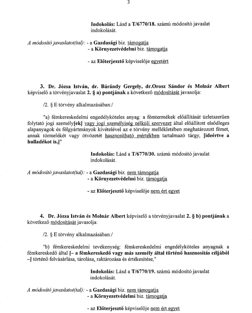 E törvény alkalmazásában :/ "a) fémkereskedelmi engedélyköteles anyag : a fémtermékek előállítását üzletszerűen folytató jogi személy[ek] vagy jogi személyiség nélküli szervezet által előállított els