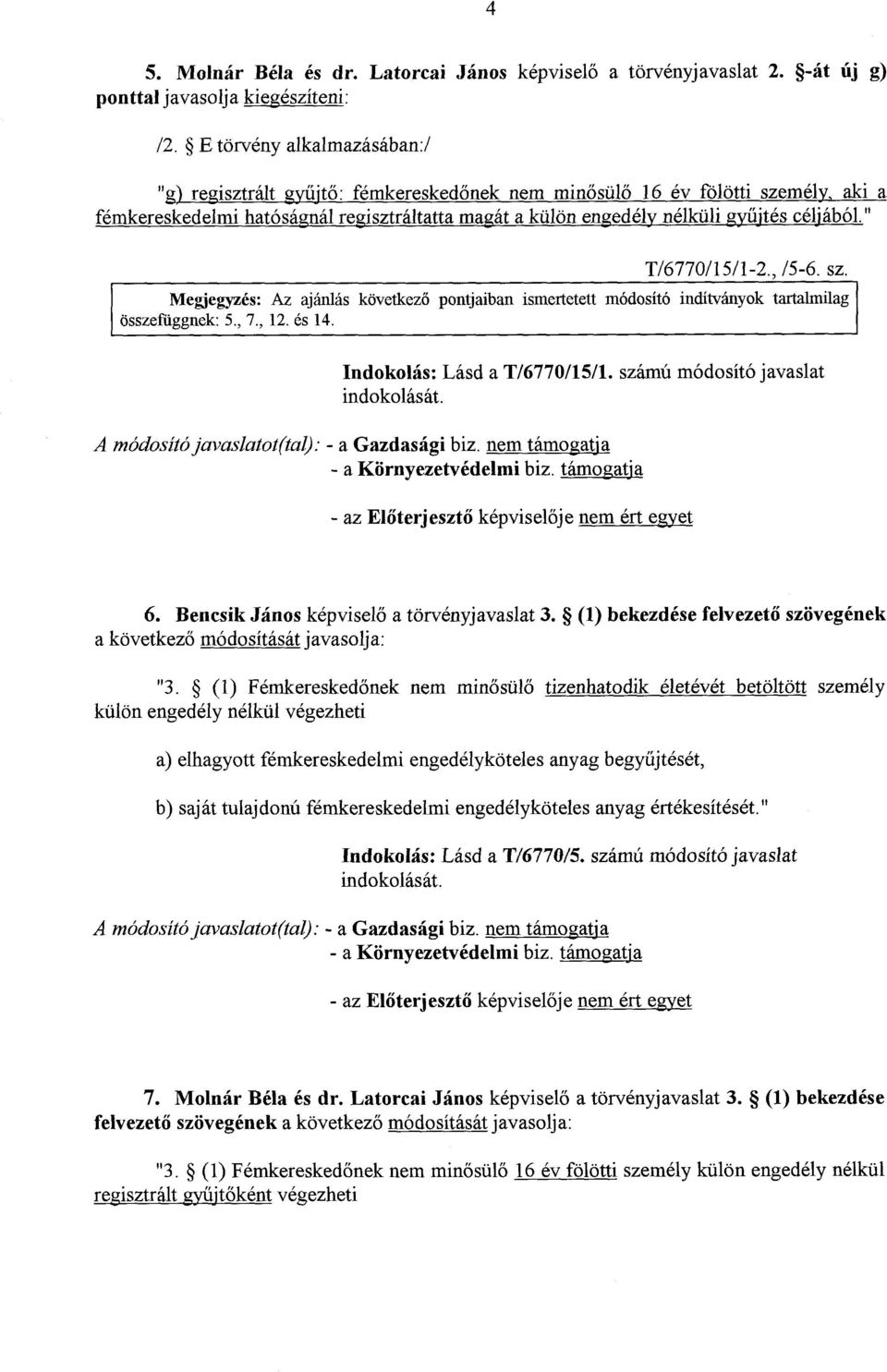 céljából. " T/6770/15/1-2., /5-6. sz. Megjegyzés : Az ajánlás következ ő pontjaiban ismertetett módosító indítványok tartalmilag összefüggnek: 5., '7., 12. és 14. Indokolás : Lásd a T/6770/15/1.