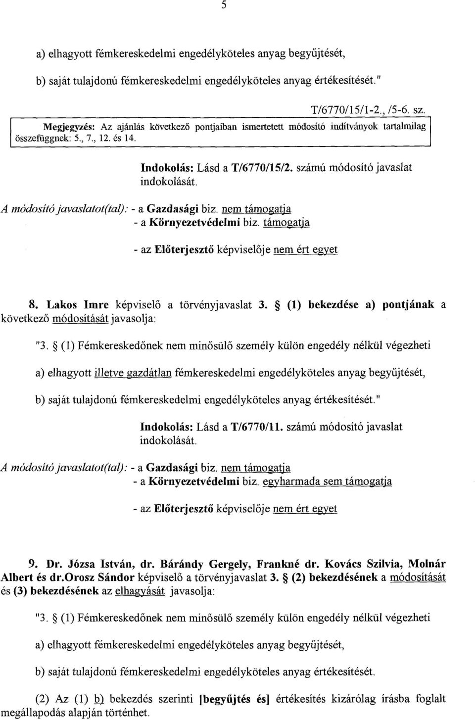 számú módosító javaslat A módosító javaslatot(tal) : - a Gazdasági biz. nem támogatja - a Környezetvédelmi biz. támogatj a - az Előterjesztő képvisel ője nem ért egyet 8.