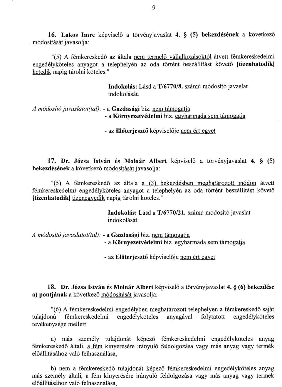 beszállítást követ ő [tizenhatodik] hetedik napig tárolni köteles." Indokolás : Lásd a T/6770/8. számú módosító javaslat A módosító javaslatot(tal) : - a Gazdasági biz.