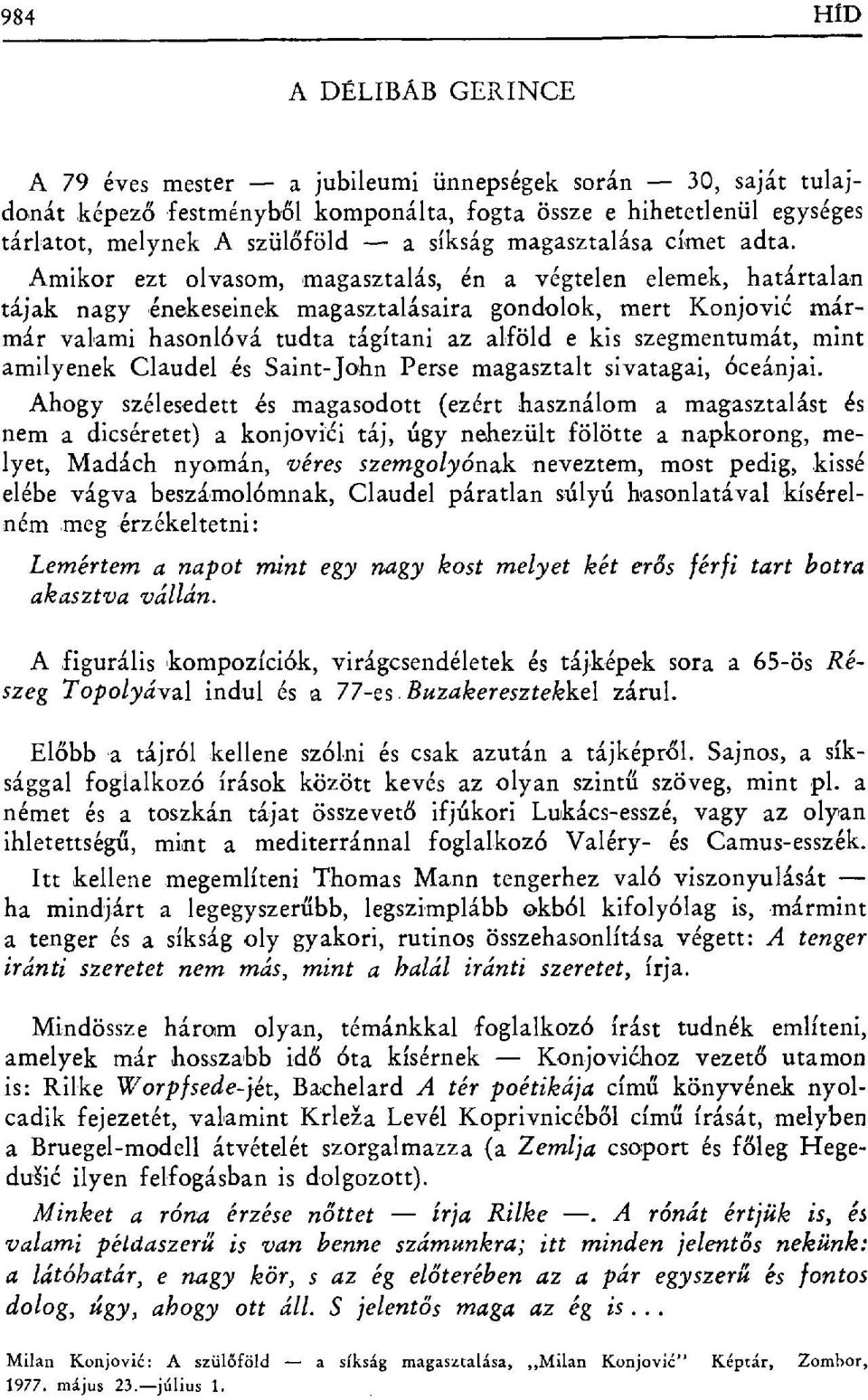 Amikor ezt olvasom, magasztalás, én a végtelen elemek, határtalan tájak nagy énekeseinek magasztalásaira gondolok, mert Konjović mármár valami hasonl бvá tudta tágítani az alföld e kis szegmentumát,