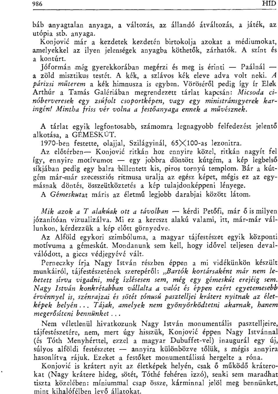 Vörösér ől pedig így ír Elek Arthúr a Tamás Galériában megrendezett tárlat kapcsán: Micsoda cinóberveresek egy zsúfolt csoportképen, vagy egy ministránsgyerek karingén!