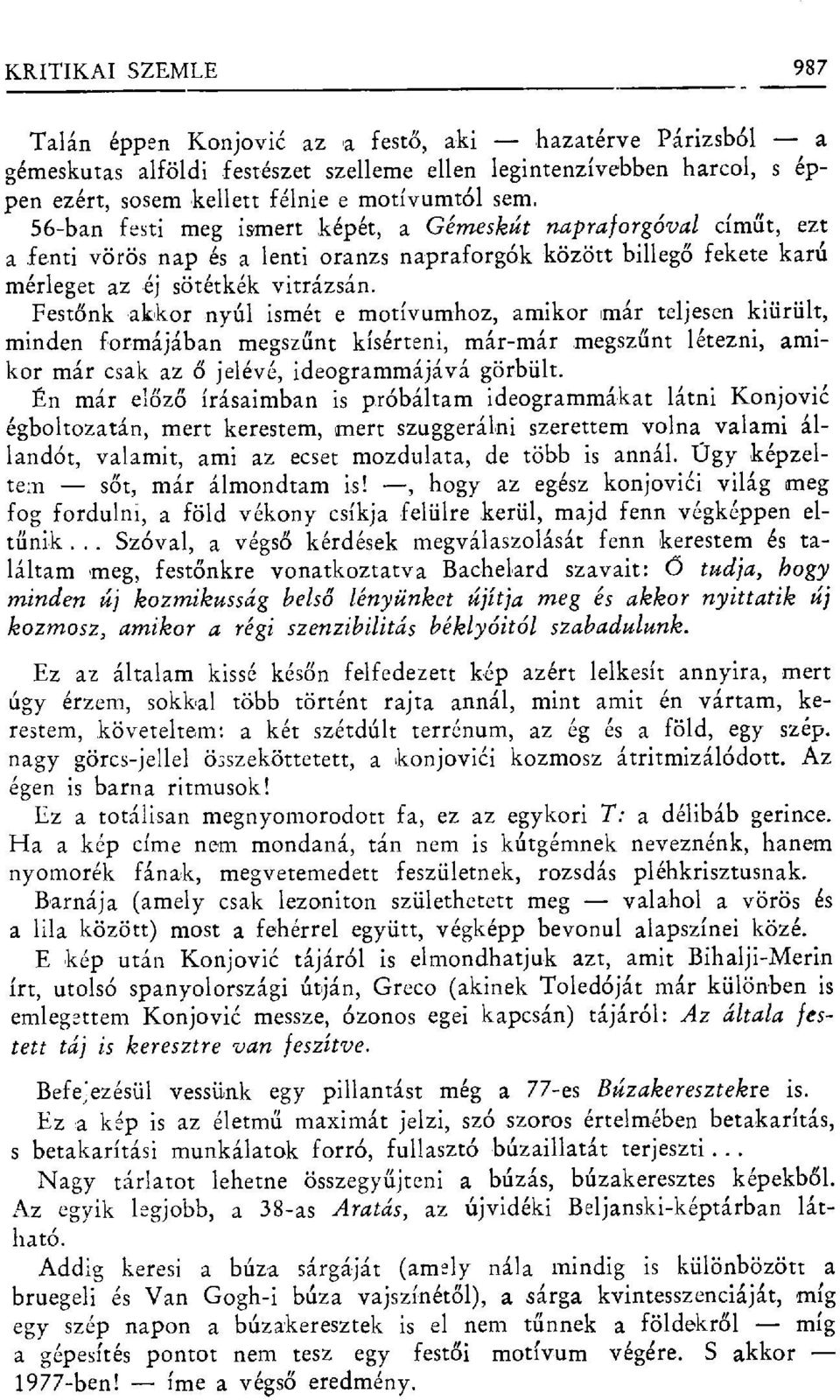 Festőnk akkor nyúl ismét e motívumhoz, amikor smár teljesen kiürült, minden formájában megsz űnt kísérteni, már-már megsz űnt létezni, amikor már csak az ő jelévé, ideogrammájává görbült.