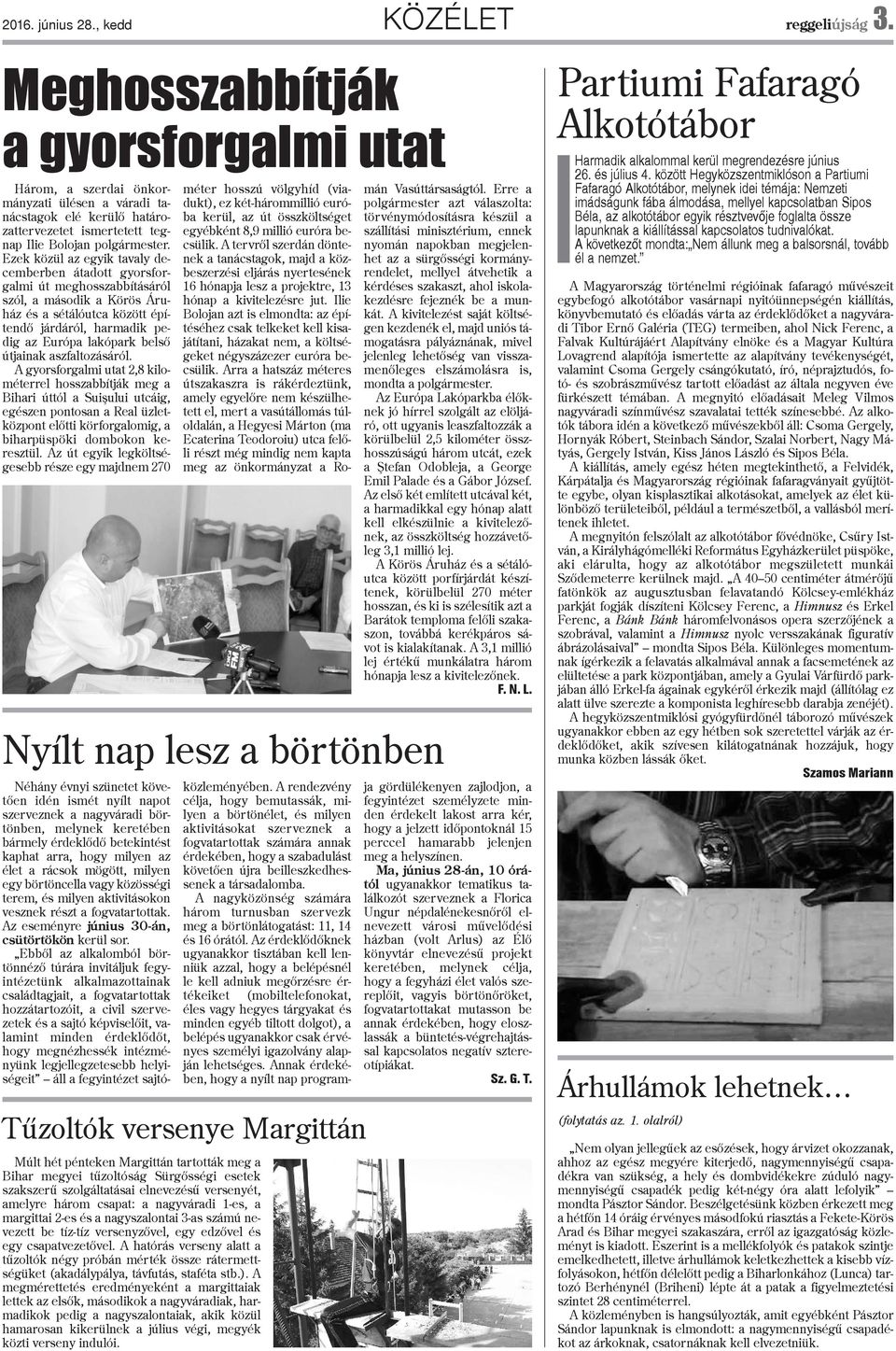 Ezek közül az egyik tavaly decemberben átadott gyorsforgalmi út meghosszabbításáról szól, a második a Körös Áruház és a sétálóutca között építendõ járdáról, harmadik pedig az Európa lakópark belsõ
