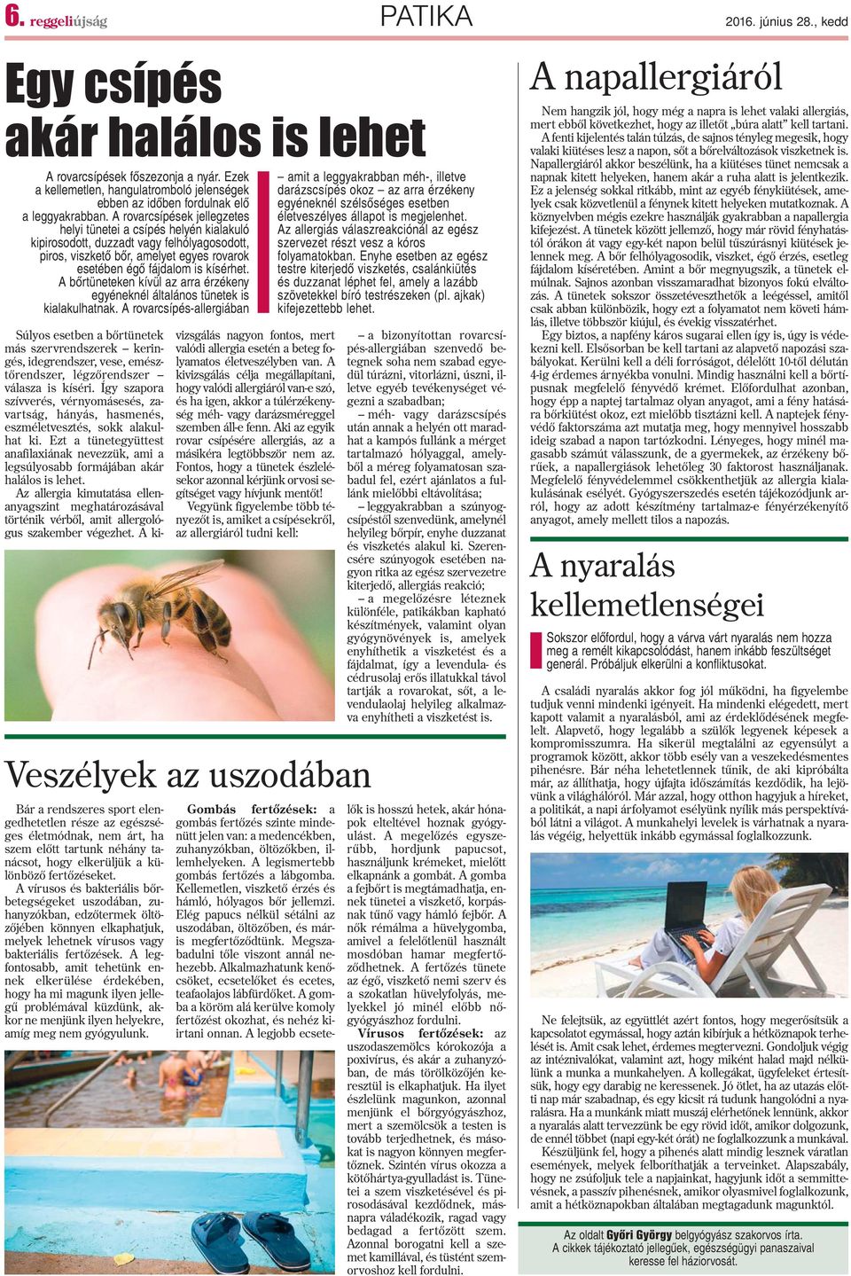 A rovarcsípések jellegzetes helyi tünetei a csípés helyén kialakuló kipirosodott, duzzadt vagy felhólyagosodott, piros, viszketõ bõr, amelyet egyes rovarok esetében égõ fájdalom is kísérhet.