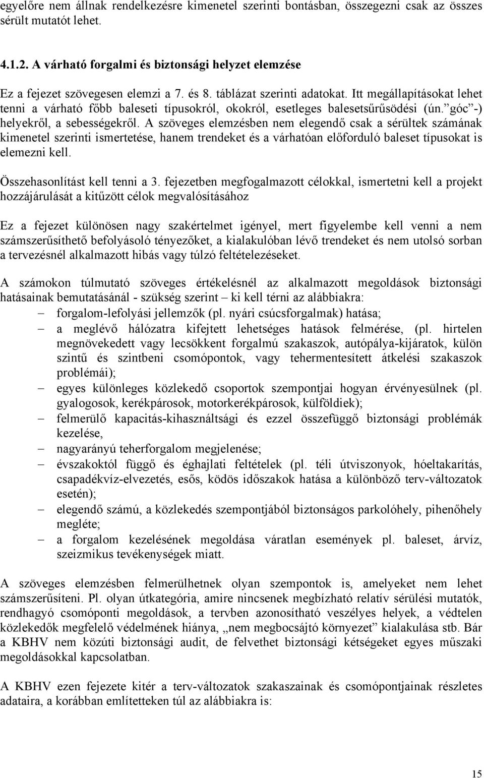 Itt megállapításokat lehet tenni a várható főbb baleseti típusokról, okokról, esetleges balesetsűrűsödési (ún. góc -) helyekről, a sebességekről.