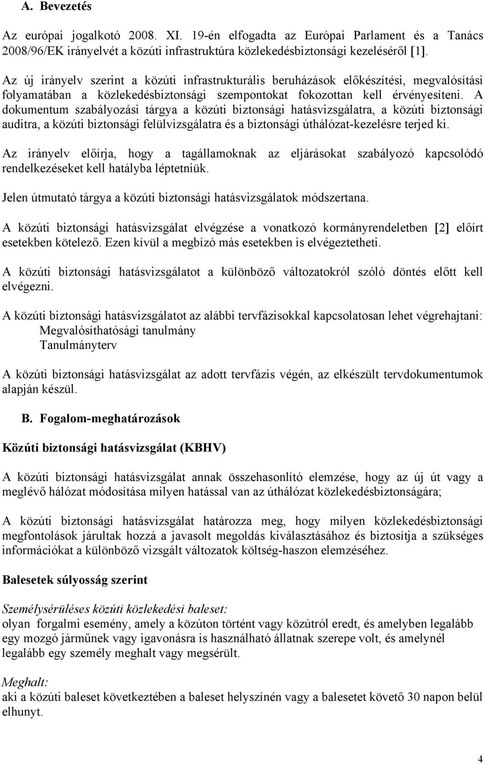 A dokumentum szabályozási tárgya a közúti biztonsági hatásvizsgálatra, a közúti biztonsági auditra, a közúti biztonsági felülvizsgálatra és a biztonsági úthálózat-kezelésre terjed ki.