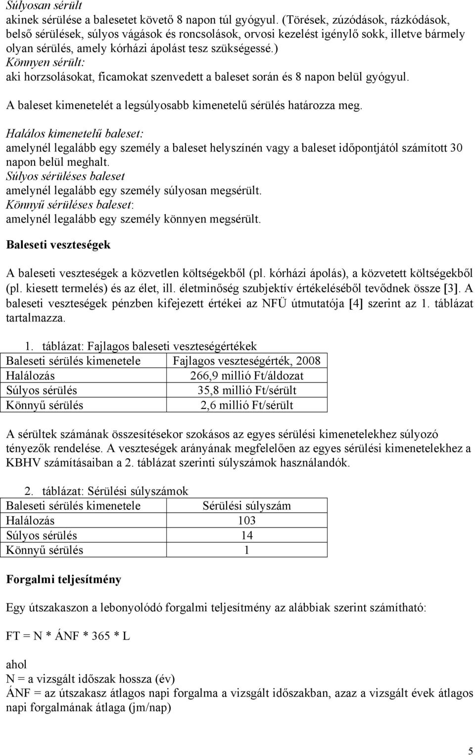 ) Könnyen sérült: aki horzsolásokat, ficamokat szenvedett a baleset során és 8 napon belül gyógyul. A baleset kimenetelét a legsúlyosabb kimenetelű sérülés határozza meg.