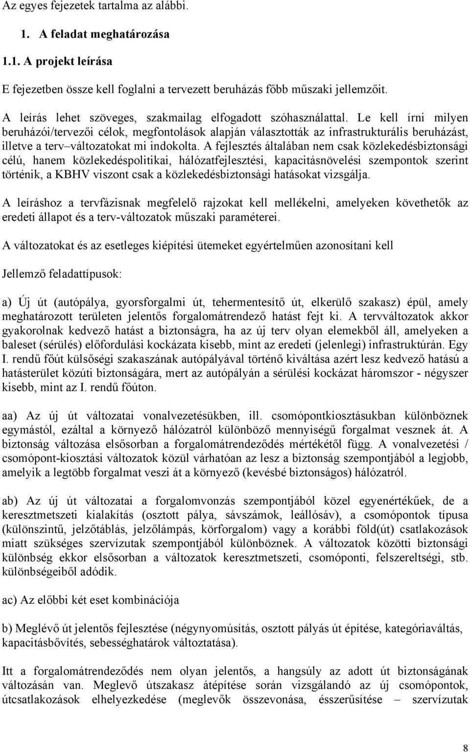 Le kell írni milyen beruházói/tervezői célok, megfontolások alapján választották az infrastrukturális beruházást, illetve a terv változatokat mi indokolta.