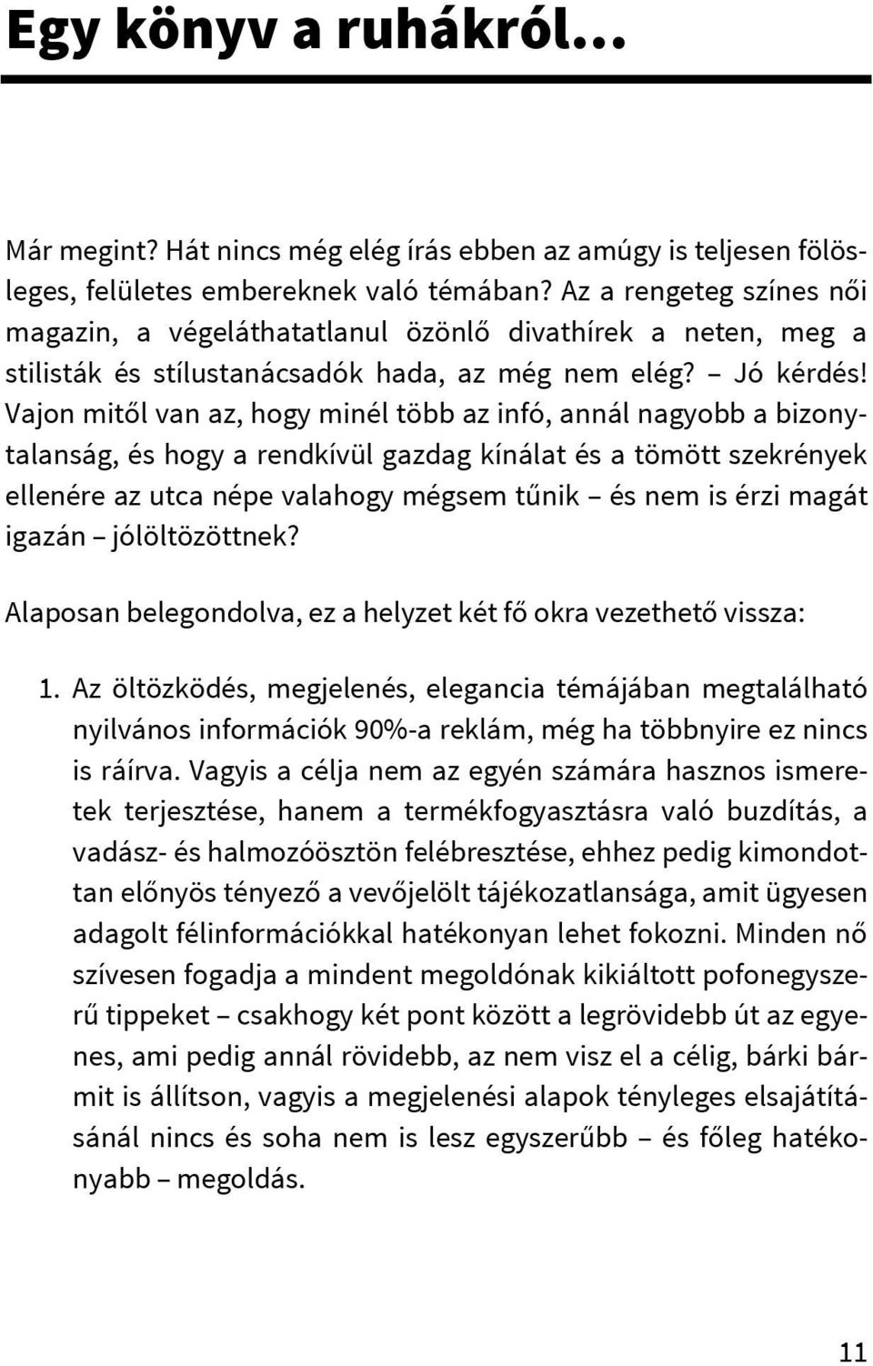 Vajon mitől van az, hogy minél több az infó, annál nagyobb a bizonytalanság, és hogy a rendkívül gazdag kínálat és a tömött szekrények ellenére az utca népe valahogy mégsem tűnik és nem is érzi magát