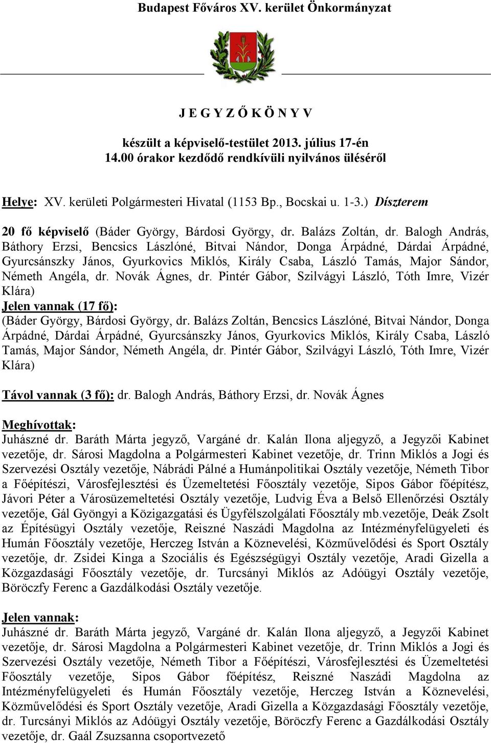 Balogh András, Báthory Erzsi, Bencsics Lászlóné, Bitvai Nándor, Donga Árpádné, Dárdai Árpádné, Gyurcsánszky János, Gyurkovics Miklós, Király Csaba, László Tamás, Major Sándor, Németh Angéla, dr.