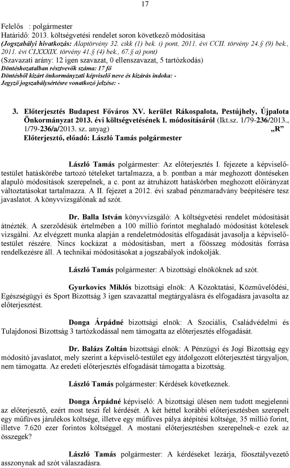 kerület Rákospalota, Pestújhely, Újpalota Önkormányzat 2013. évi költségvetésének I. módosításáról (Ikt.sz. 1/79-236/2013., 1/79-236/a/2013. sz. anyag) R László Tamás polgármester: Az előterjesztés I.