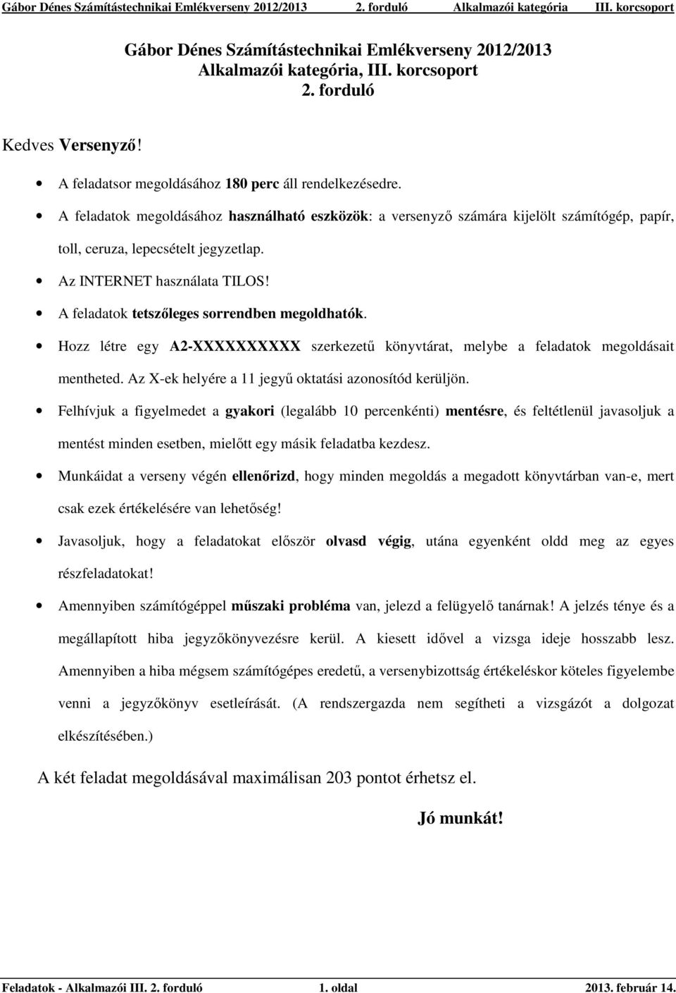 A feladatok tetszőleges sorrendben megoldhatók. Hozz létre egy A2-XXXXXXXXXX szerkezetű könyvtárat, melybe a feladatok megoldásait mentheted. Az X-ek helyére a 11 jegyű oktatási azonosítód kerüljön.