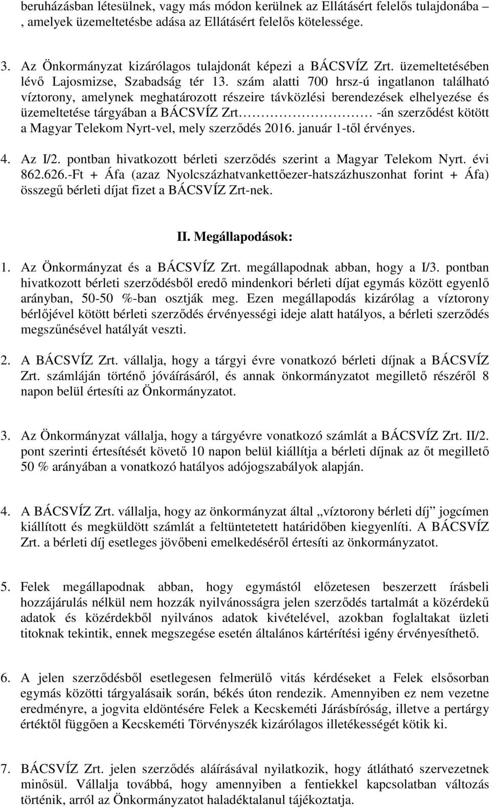 szám alatti 700 hrsz-ú ingatlanon található víztorony, amelynek meghatározott részeire távközlési berendezések elhelyezése és üzemeltetése tárgyában a BÁCSVÍZ Zrt -án szerzıdést kötött a Magyar