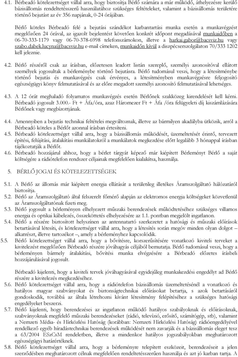 Bérlı köteles Bérbeadó felé a bejutási szándékot karbantartási munka esetén a munkavégzést megelızıen 24 órával, az igazolt bejelentést követıen konkrét idıpont megadásával munkaidıben a