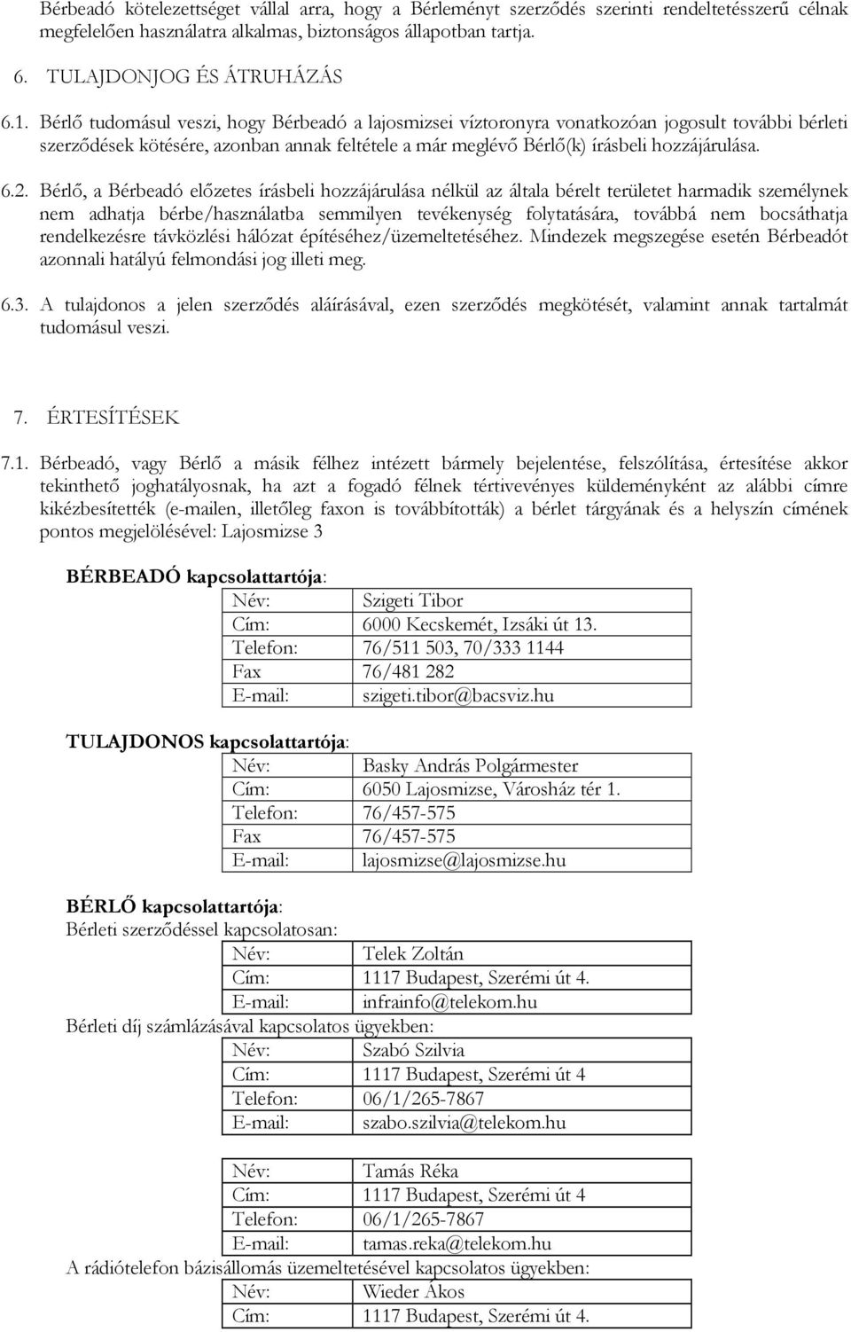 Bérlı, a Bérbeadó elızetes írásbeli hozzájárulása nélkül az általa bérelt területet harmadik személynek nem adhatja bérbe/használatba semmilyen tevékenység folytatására, továbbá nem bocsáthatja